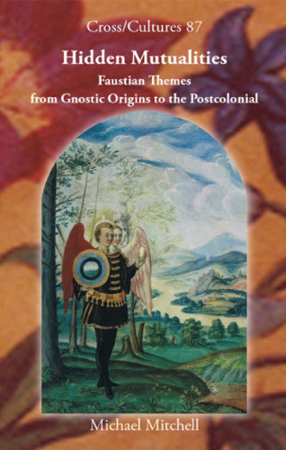 Hidden Mutualities: Faustian Themes from Gnostic Origins to the Postcolonial (Cross Cultures 87) (Cross Cultures - Readings in the Post Colonial Literatures in English)