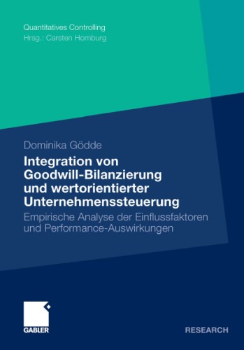 Integration von Goodwill-Bilanzierung und wertorientierter Unternehmenssteuerung: Empirische Analyse der Einflussfaktoren und Performance-Auswirkungen