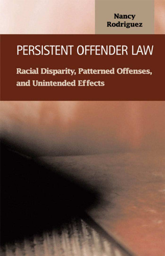 Persistent Offender Law: Racial Disparity, Patterned Offenses, and Unintended Effects (Criminal Justice (Lfb Scholarly Publishing Llc).)