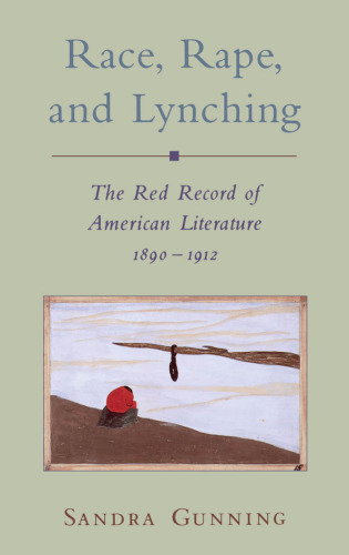 Race, Rape, and Lynching: The Red Record of American Literature, 1890-1912 (Race and American Culture)