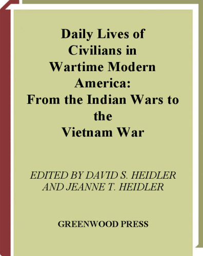 Daily Lives of Civilians in Wartime Modern America: From the Indian Wars to the Vietnam War (The Greenwood Press Daily Life Through History Series: Daily Lives of Civilians during Wartime)