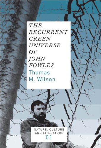 The Recurrent Green Universe of John Fowles (Nature, Culture and Literature 1) (Nature, Culture & Literature)