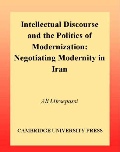 Intellectual Discourse and the Politics of Modernization: Negotiating Modernity in Iran