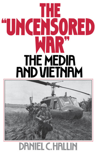 The Uncensored War: The Media and the Vietnam