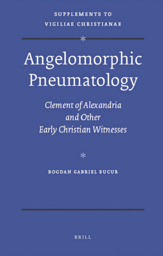 Angelomorphic Pneumatology : Clement of Alexandria and Other Early Christian Witnesses (Supplements to Vigiliae Christianae, V. 95)