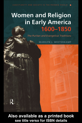 Women and Religion in Early America, 1600-1850: The Puritan and Evangelical Traditions (Christianity and Society in the Modern World)