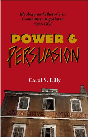 Power and Persuasion: Ideology and Rhetoric in Communist Yugoslavia, 1944-1953