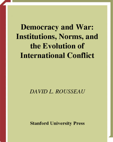 Democracy and War: Institutions, Norms, and the Evolution of International Conflict