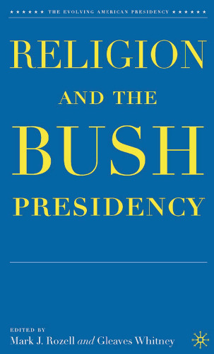 Religion and the Bush Presidency (The Evolving American Presidency)