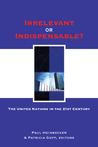 Irrelevant or Indispensable?: The United Nations in the Twenty-first Century (Studies in International Governance)