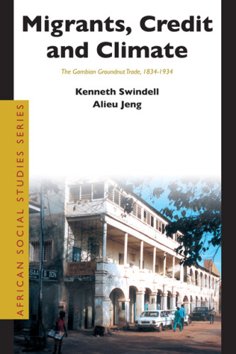 Migrants, Credit And Climate: The Gambian Groundnut Trade, 1834-1934 (African Social Studies Series)
