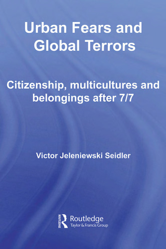 Urban Fears and Global Terrors: Citizenship, Multicultures and Belongings After 7 7 (International Library of Sociology)