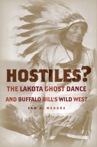 Hostiles?: The Lakota Ghost Dance And Buffalo Bill's Wild West