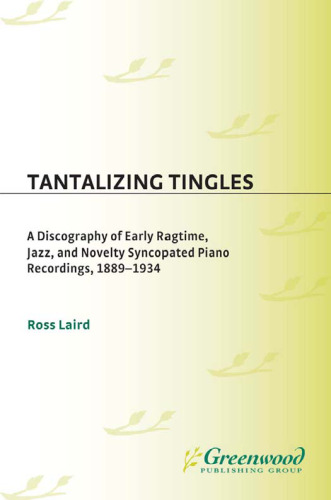 Tantalizing Tingles: A Discography of Early Ragtime, Jazz, and Novelty Syncopated Piano Recordings, 1889-1934 (Discographies: Association for Recorded Sound Collections Discographic Reference)