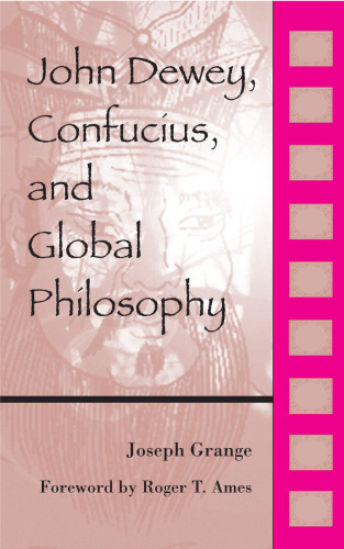 John Dewey, Confucius, and Global Philosophy (S U N Y Series in Chinese Philosophy and Culture)