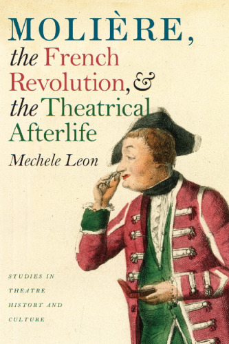 Moliere, the French Revolution, and the Theatrical Afterlife (Studies Theatre Hist & Culture)