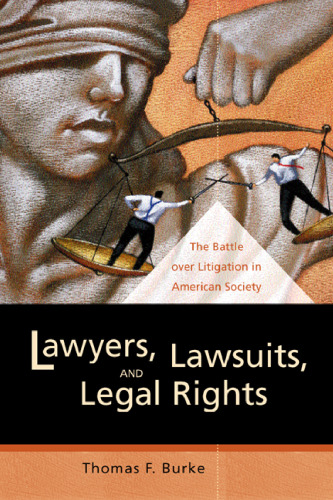 Lawyers, Lawsuits, and Legal Rights: The Battle over Litigation in American Society