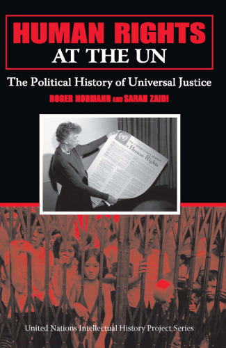 Human Rights at the UN: The Political History of Universal Justice (United Nations Intellectual History Project)