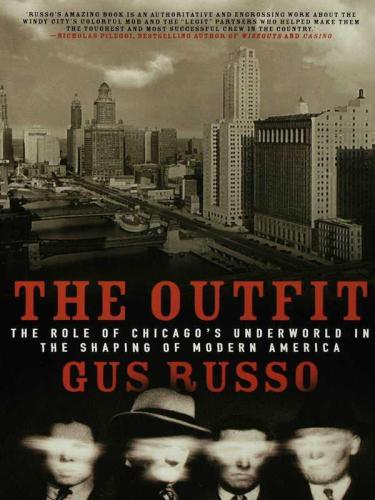 The Outfit: The Role of Chicago's Underworld in the Shaping of Modern America