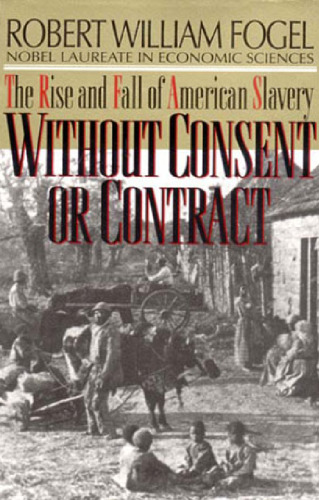 Without Consent or Contract: The Rise and Fall of American Slavery