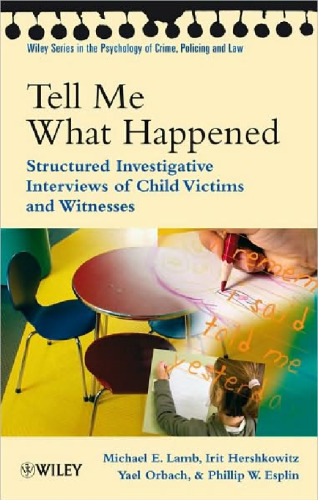 Tell Me What Happened: Structured Investigative Interviews of Child Victims and Witnesses (Wiley Series in Psychology of Crime, Policing and Law)