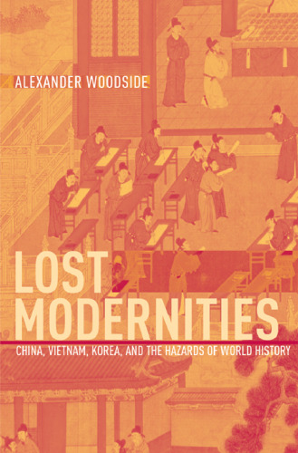 Lost Modernities: China, Vietnam, Korea, and the Hazards of World History (The Edwin O. Reischauer Lectures)