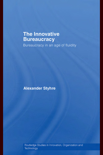 The Innovative Bureaucracy: Bureaucracy in an Age of Fluidity: The Innovative Bureaucracy (Routledge Studies in Innovation, Organizations and Technology)