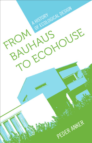 From Bauhaus to Eco-House: A History of Ecological Design