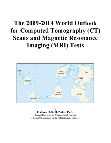 The 2009-2014 World Outlook for Computed Tomography (CT) Scans and Magnetic Resonance Imaging (MRI) Tests