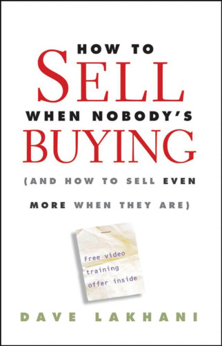 How To Sell When Nobody's Buying: (And How to Sell Even More When They Are)