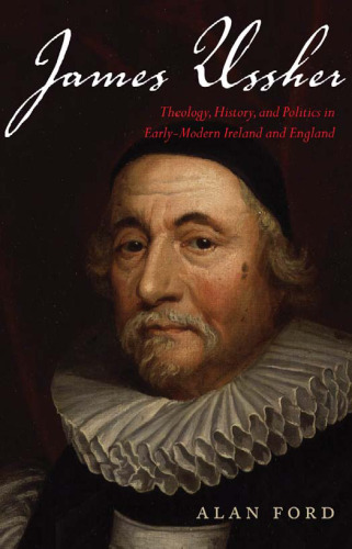 James Ussher: Theology, History, and Politics in Early-Modern Ireland and England