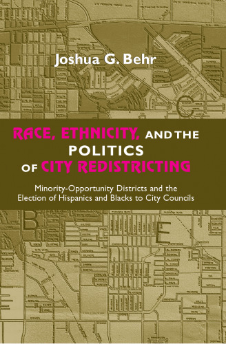 Race, Ethnicity, and the Politics of City Redistricting: Minority-Opportunity Districts and the Election of Hispanics and Blacks to City Councils (African American Studies)