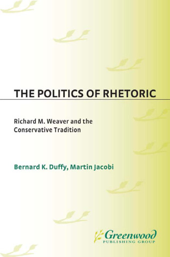 The Politics of Rhetoric: Richard M. Weaver and the Conservative Tradition (Contributions in Philosophy)