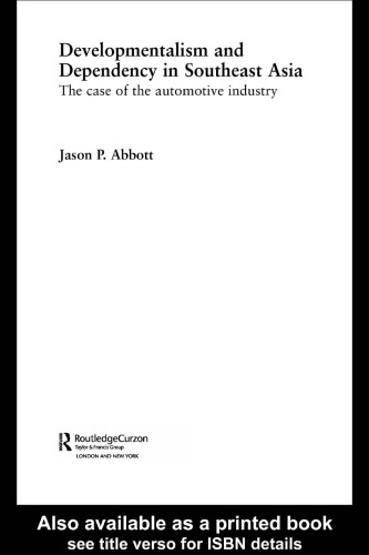 Developmentalism and Dependency in Southeast Asia: The Case of the Automotive Industry (Routledge Studies in the Growth Economies of Asia, 38)