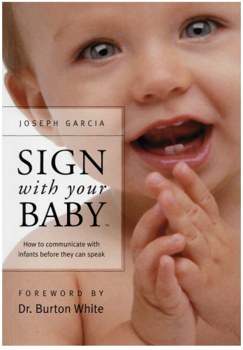 Sign with Your Baby: How to Communicate with Infants Before They Can Speak