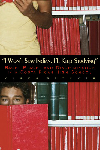 I Won't Stay Indian, I'll Keep Studying: Race, Place, And Discrimination in a Costa Rican High School