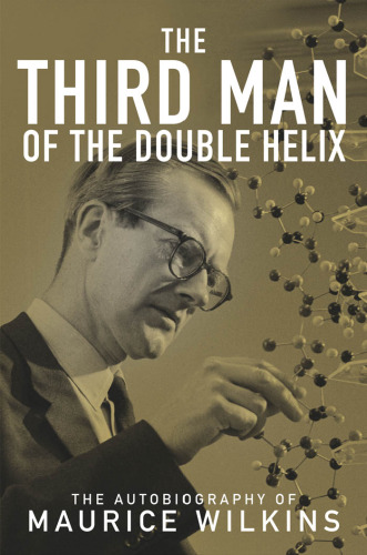The Third Man of the Double Helix: The Autobiography of Maurice Wilkins