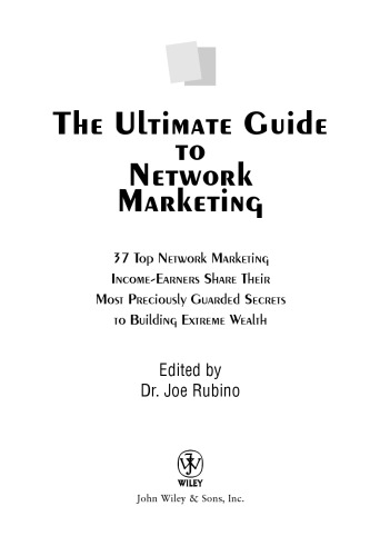 The Ultimate Guide to Network Marketing: 37 Top Network Marketing Income-Earners Share Their Most Preciously-Guarded Secrets to Building Extreme Wealth