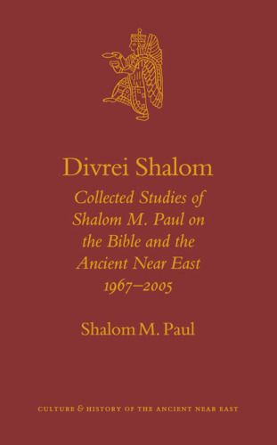 Divrei Shalom: Collected Studies of Shalom M. Paul on the Bible and the Ancient Near East, 1967-2005 (Culture and History of the Ancient Near East)