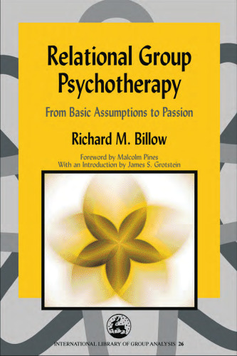 Relational Group Psychotherapy: From Basic Assumptions to Passion (International Library of Group Analysis, 26)
