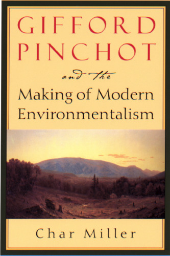 Gifford Pinchot and the Making of Modern Environmentalism (Pioneers of Conservation)