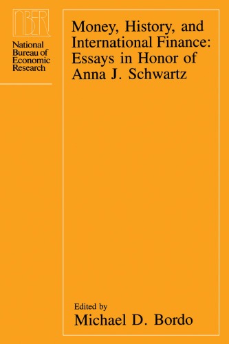 Money, History, and International Finance: Essays in Honor of Anna J. Schwartz (National Bureau of Economic Research Conference Report)