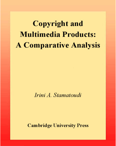 Copyright and Multimedia Products: A Comparative Analysis (Cambridge Intellectual Property and Information Law)