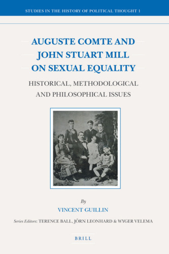 Auguste Comte and John Stuart Mill on Sexual Equality: Historical Methodological and Philosophical Issues (Studies in the History of Political Thought)