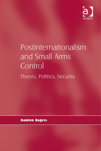 Postinternationalism and Small Arms Control : Theory, Politics, Security