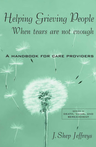 Helping Grieving People: When Tears Are Not Enough: A Handbook for Care Providers