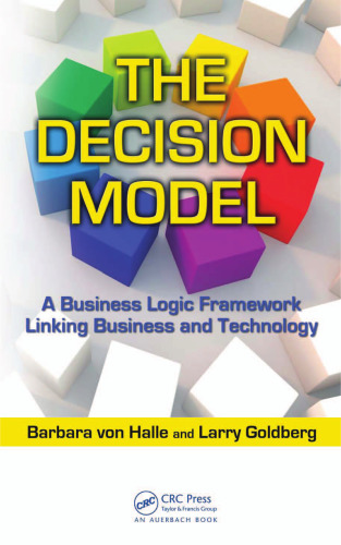 The Decision Model: A Business Logic Framework Linking Business and Technology (IT Management)