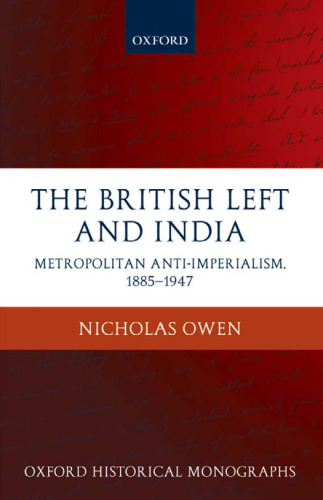 The British Left and India: Metropolitan Anti-Imperialism, 1885-1947 (Oxford Historical Monographs)