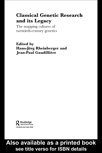 Classical Genetic Research and Its Legacy: The Mapping Cultures of Twentieth Century Genetics (Studies in the History of Science, Technology and Medicine, 19)