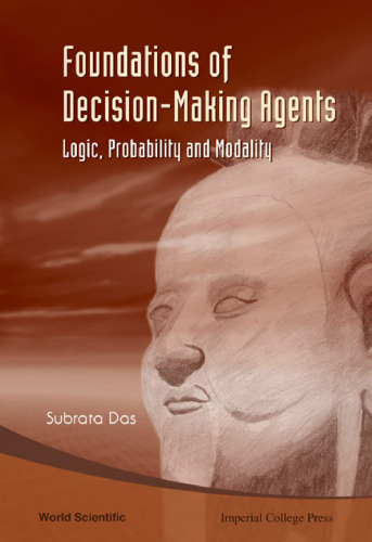 Foundations Of Decision-Making Agents: Logic, Probability and Modality